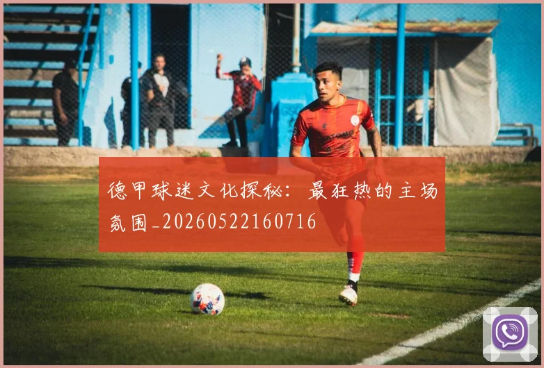 德甲球迷文化探秘：最狂热的主场氛围_20260522160716