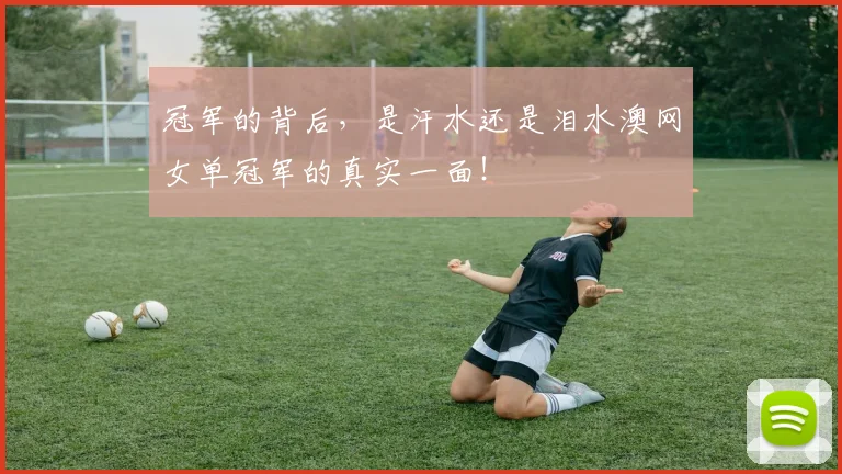 冠军的背后，是汗水还是泪水澳网女单冠军的真实一面！