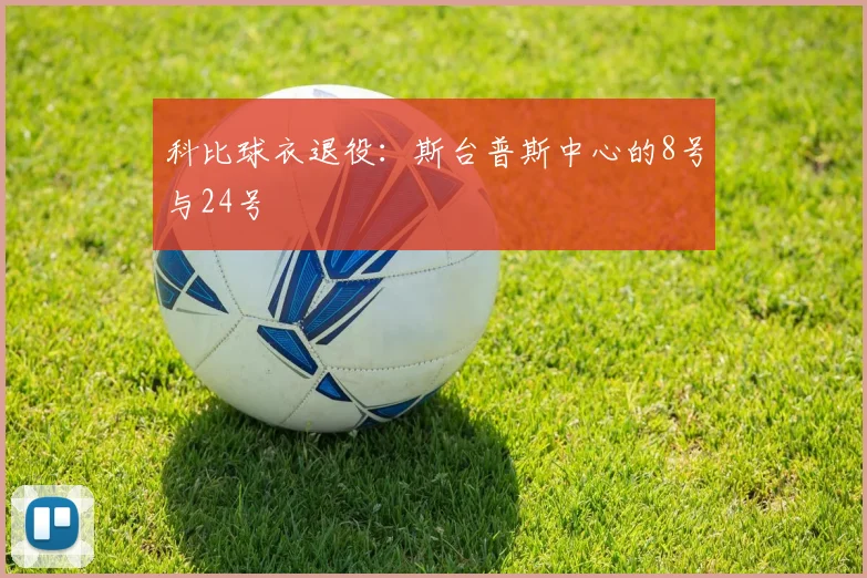 科比球衣退役：斯台普斯中心的8号与24号